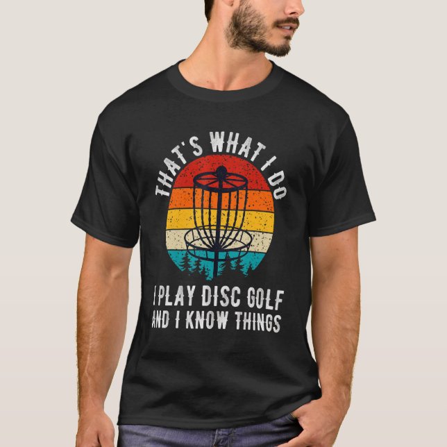 That's What I Do I Play Disc Golf And I Know Thing T-Shirt (Front)