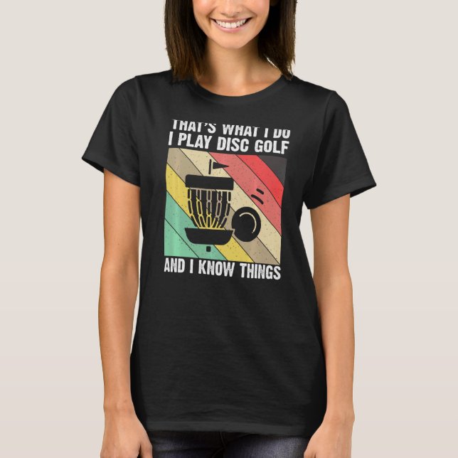 That's What I Do I Play Disc Golf And I Know Thing T-Shirt (Front)