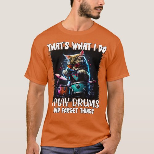 Thats What I Do I Play Drums And Forget Things Cat T_Shirt