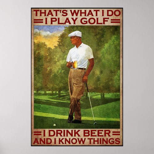 Thats what i do i play golf i drink beer and i k poster