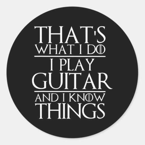 Thats What I Do I Play Guitar and I Know Things Classic Round Sticker