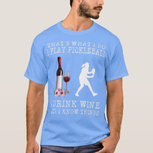 Thats What I Do I Play Pickleball I Drink Wine And T-Shirt