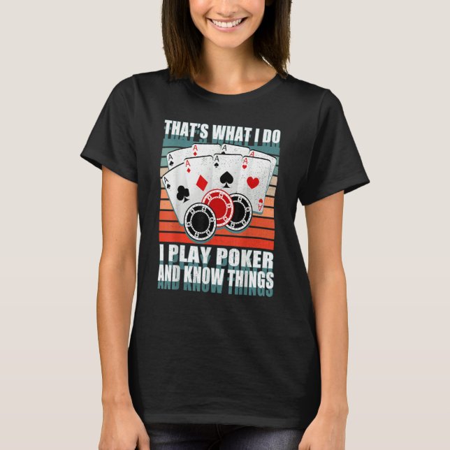 That's What I Do i Play Poker And I Know Things po T-Shirt (Front)