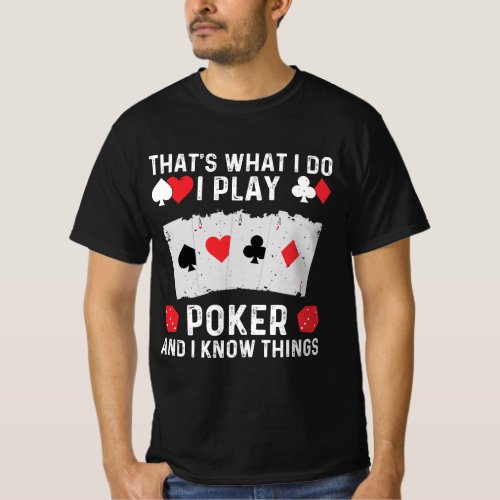 Thats What I Do I Play Poker And I Know Things T_Shirt
