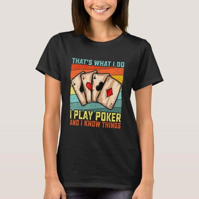 That's What I Do I Play Poker And I Know Things    T-Shirt (Front)