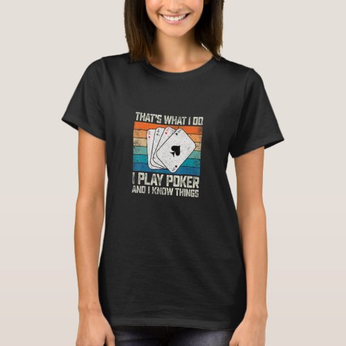 Thats What I Do I Play Poker And I Know Things  T_Shirt