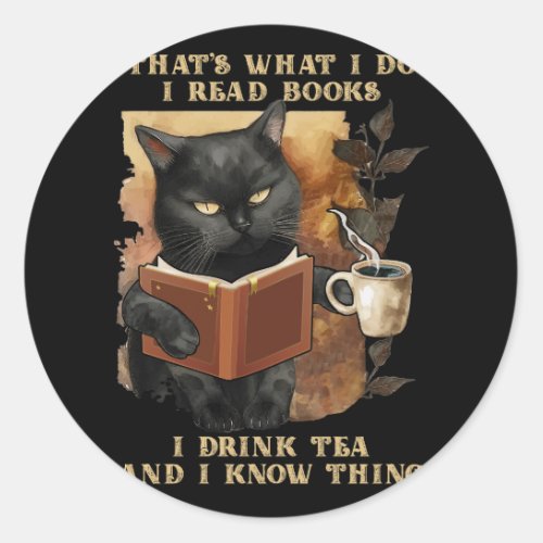 Thats What I Do I Read Book I Drink Tea And I Kno Classic Round Sticker