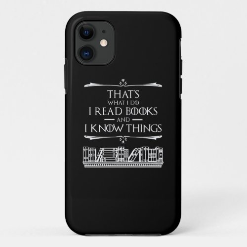 Thats What I Do I Read Books And I Know Things iPhone 11 Case
