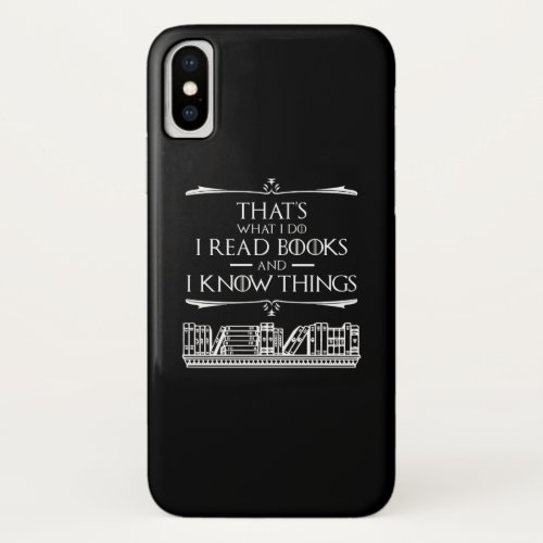 Thats What I Do I Read Books And I Know Things iPhone X Case