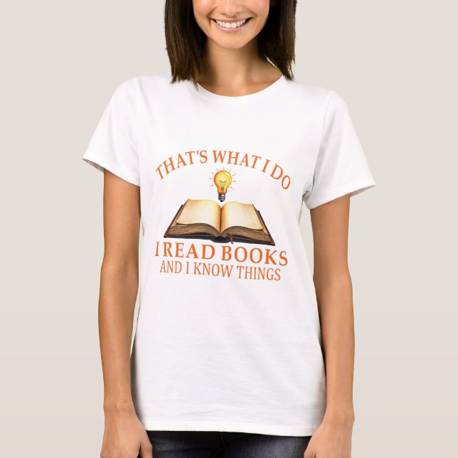 That's What I Do I Read Books And I know Things-Re T-Shirt (Front)