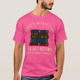 Thats What I Do I Read Books And I Know Things Re T-Shirt