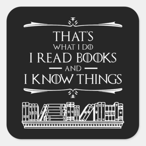 Thats What I Do I Read Books And I Know Things Square Sticker