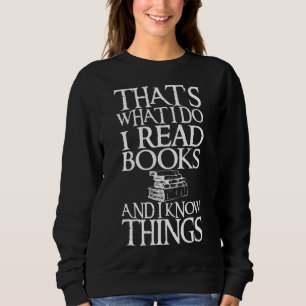 That's What I Do I Read Books And I Know Things Sweatshirt