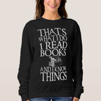That's What I Do I Read Books And I Know Things Sweatshirt