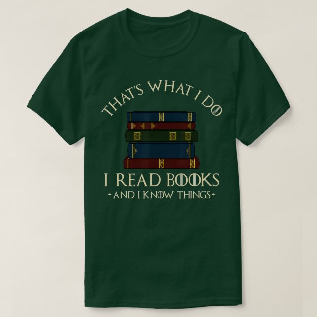 That's What I Do I Read Books And I Know Things -  T-Shirt (Design Front)