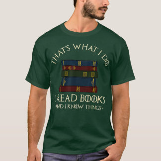 That's What I Do I Read Books And I Know Things - T-Shirt