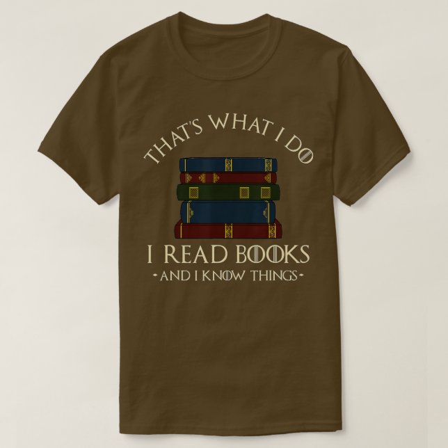That's What I Do I Read Books And I Know Things -  T-Shirt (Design Front)