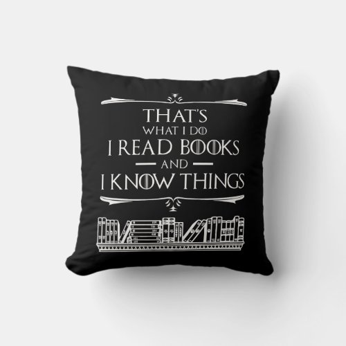Thats What I Do I Read Books And I Know Things Throw Pillow
