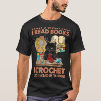 That's What I Do I Read Books Crochet And I Know C T-Shirt