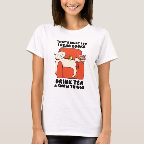Thats what I do I read books drink tea know thing T_Shirt