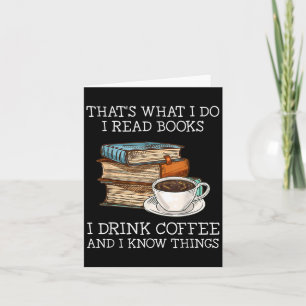 Thats What I Do I Read Books I Drink Coffee I Know Card