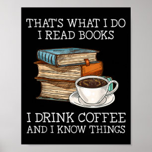 Thats What I Do I Read Books I Drink Coffee I Know Poster