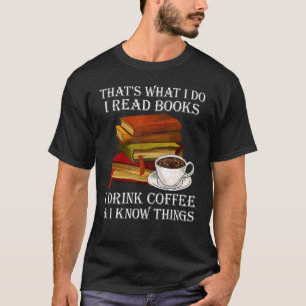 Thats What I Do I Read Books I Drink Coffee I Know T-Shirt
