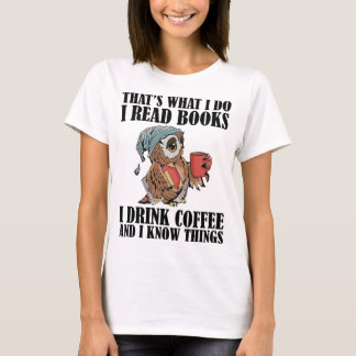 That's what i do i read books i drink coffee T-Shirt