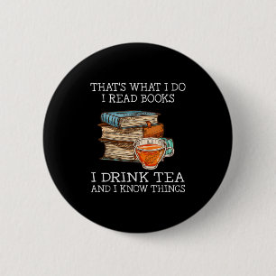 That's What I Do I Read Books I Drink Tea And I Kn Button