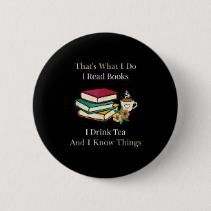 That's What I Do I Read Books I Drink Tea And I Kn Button