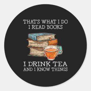 That's What I Do I Read Books I Drink Tea And I Kn Classic Round Sticker