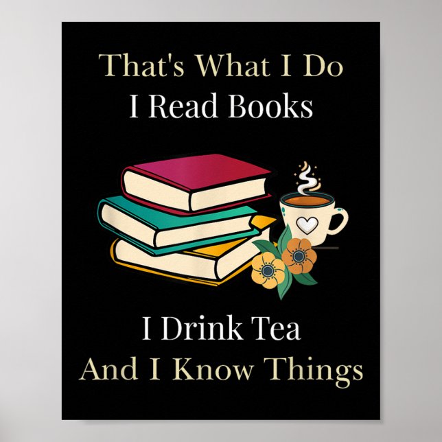 That's What I Do I Read Books I Drink Tea And I Kn Poster (Front)
