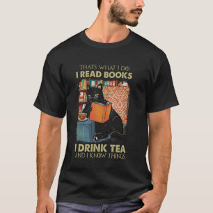 That's what i do i read books i drink tea and i kn T-Shirt