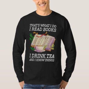 That's What I Do I Read Books I Drink Tea and I Kn T-Shirt