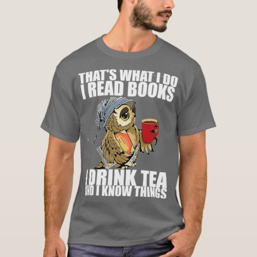 Thats what I do I read books I drink tea and I kno T_Shirt