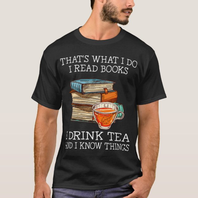 That's what i do i read books i drink tea T-Shirt (Front)