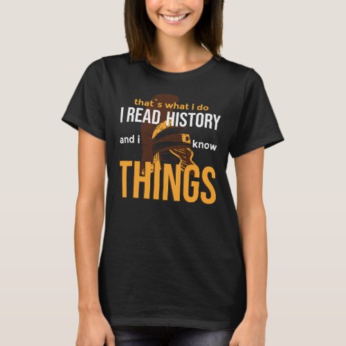ThatS What I Do I Read History And I Know Things T_Shirt