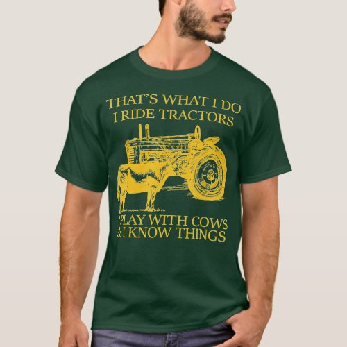 Thats What I Do I Ride Tractors I Play With Cows A T_Shirt