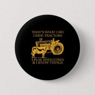 That's What I Do I Ride Tractors I Play With Cows  Button