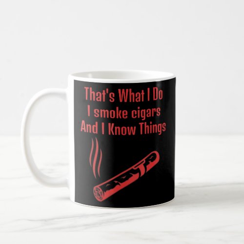 Thats What I Do I Smoke Cigars And I Know Things  Coffee Mug