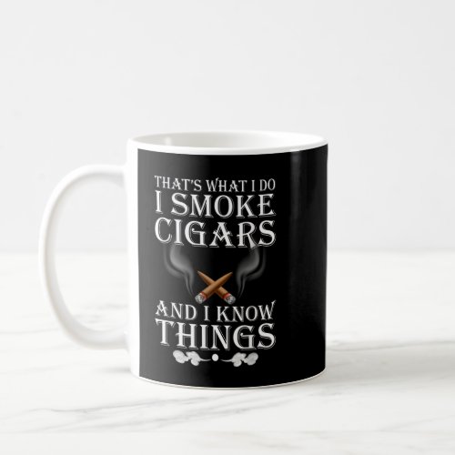Thats What I Do I Smoke Cigars And I Know Things Coffee Mug