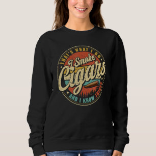That's What I Do I Smoke Cigars And I Know Things Sweatshirt