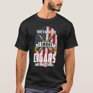 That's What I Do I Smoke Cigars And I Know Things  T-Shirt
