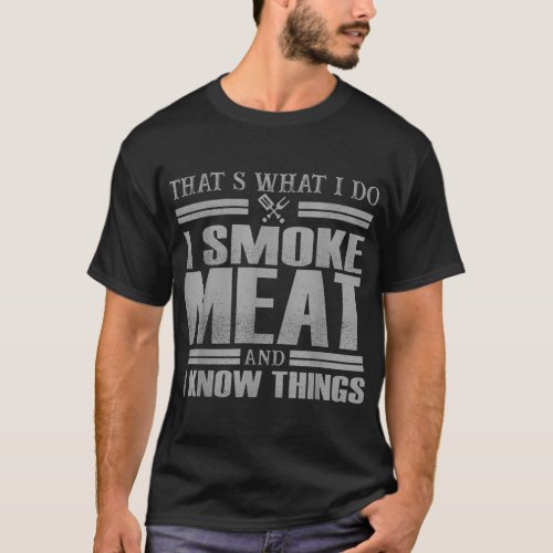 Thats What I Do I Smoke Meat And I Know Things BB T_Shirt