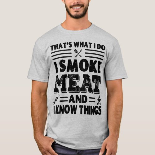 Thats What I Do I Smoke Meat and I Know Things T_Shirt