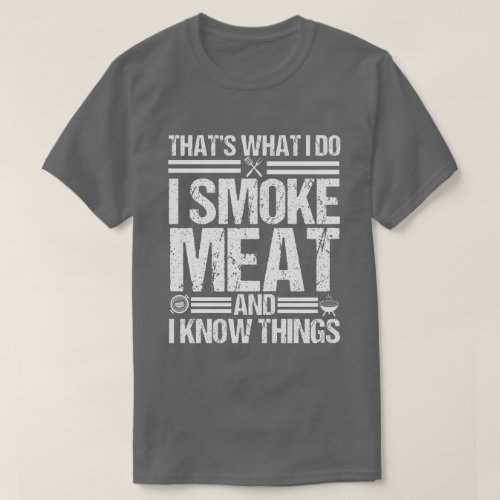 Thats What I Do I Smoke Meat And I Know Things T_ T_Shirt