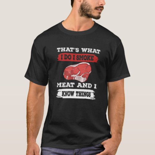 Thats What I Do I Smoke Meat I Know Things BBQ Gr T_Shirt