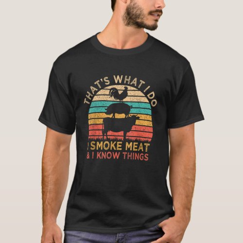 Thats What I Do I Smoke Meat I Know Things BBQ Gri T_Shirt