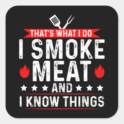 Thats What I Do I Smoke Meat Know Thing Square Sticker