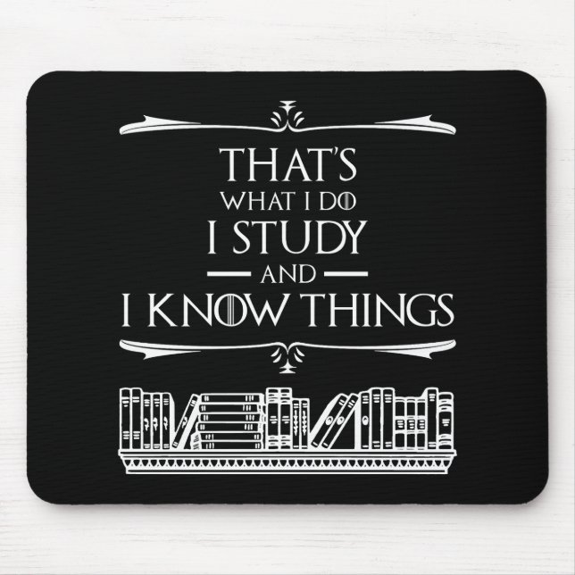 That's What I Do - I Study And I Know Things Mouse Pad (Front)